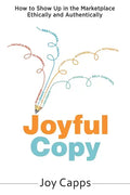 Joyful Copy: How to Show Up in the Marketplace Ethically and Authentically - Paperback
