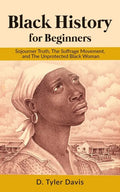 Black History for Beginners: Sojourner Truth, The Suffrage Movement, and The Unprotected Black Woman - Paperback
