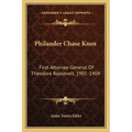 Philander Chase Knox: First Attorney-General Of Theodore Roosevelt, 1901-1904 - Paperback