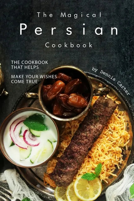 The Magical Persian Cookbook: The Cookbook That Helps Make Your Wishes Come True - Paperback