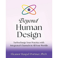Beyond Human Design: Turbocharge Your Practice with Integrated Channels in All Four Worlds - Paperback