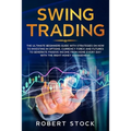 Swing Trading: The Ultimate Beginners Guide with Strategies on How to Investing in Options, Currency Forex and Futures to Generate Pa - Paperback