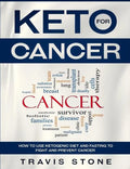 Keto for Cancer: How to Use the Ketogenic Diet and Fasting to Fight and Prevent Cancer - Paperback