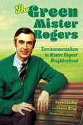 The Green Mister Rogers: Environmentalism in Mister Rogers' Neighborhood - Hardcover