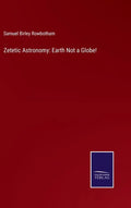 Zetetic Astronomy: Earth Not a Globe! - Hardcover