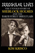 Irregular Lives: The Untold Story of Sherlock Holmes and the Baker Street Irregulars - Paperback