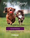 He's Only Playing: Meeting, Greeting and Play Between Dogs. What's Ok, What's Not. - Paperback