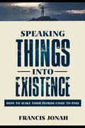 Speaking Things Into Existence: How To Make Your Words Come To Pass - Paperback