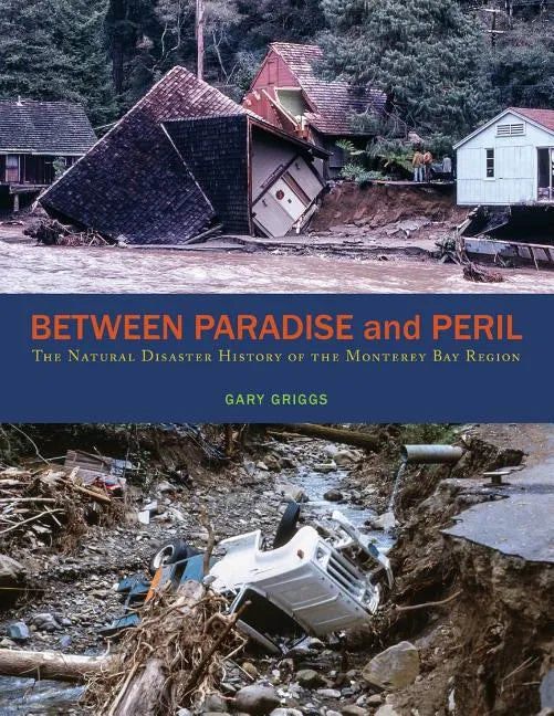 Between Paradise and Peril: The Natural Disaster History of the Monterey Bay Region - Paperback