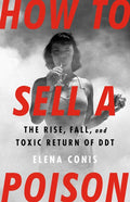 How to Sell a Poison: The Rise, Fall, and Toxic Return of DDT - Hardcover