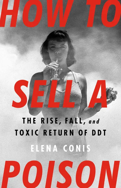 How to Sell a Poison: The Rise, Fall, and Toxic Return of DDT - Hardcover
