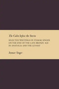 The Calm Before the Storm: Selected Writings of Itamar Singer on the End of the Late Bronze Age in Anatolia and the Levant - Paperback