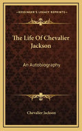 The Life of Chevalier Jackson: An Autobiography - Hardcover