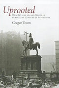 Uprooted: How Breslau Became Wroclaw During the Century of Expulsions - Paperback