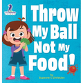 I Throw My Ball, Not My Food!: An Affirmation-Themed Toddler Book About Not Throwing Food (Ages 2-4) - Hardcover