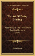 The Art Of Pastry Making: According To The French And English Methods (1893) - Hardcover