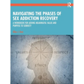 Navigating the Phases of Sex Addiction Recovery: A Workbook for Adding Meaningful Value and Purpose to Sobriety - Paperback