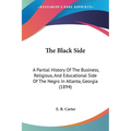 The Black Side: A Partial History Of The Business, Religious, And Educational Side Of The Negro In Atlanta, Georgia (1894) - Paperback