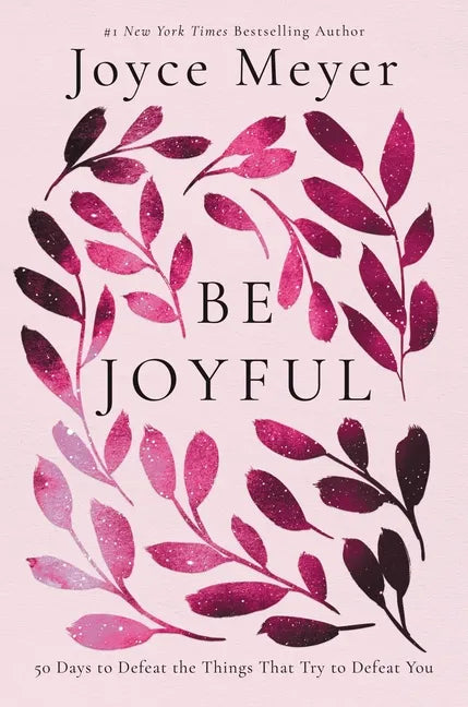 Be Joyful: 50 Days to Defeat the Things That Try to Defeat You - Hardcover