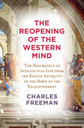 The Reopening of the Western Mind: The Resurgence of Intellectual Life from the End of Antiquity to the Dawn of Theenlightenment - Hardcover