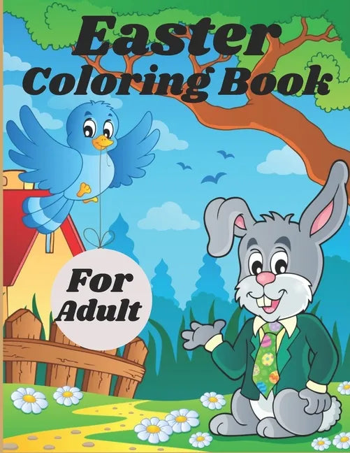 Easter Coloring Book For Adult: Adult Coloring Book Featuring Adorable Easter Bunnies, Easter Baskets, Beautiful Easter Spring Flowers and Charming Ea - Paperback