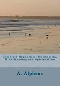 Complete Hypnotism: Mesmerism, Mind-Reading and Spiritualism - Paperback