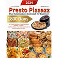 Presto Pizzazz Plus Rotating Oven Cookbook for Beginners: 1800 Days of Simply Delicious Pizza Cookbook Delights, Cookies, and Fish Sticks - Your Ultim - Paperback