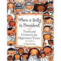 When a Bully is President: Truth and Creativity for Oppressive Times - Hardcover