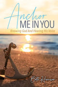 Anchor Me in You: Knowing God And Hearing His Voice - Paperback