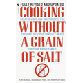Cooking Without a Grain of Salt: Helpful Hints and Tasty Recipes for Creating Delicious Low Salt Meals for Your Whole Family: A Cookbook - Paperback