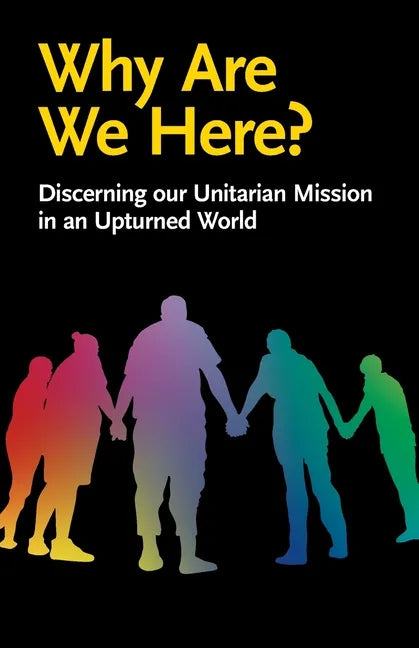 Why Are We Here?: Discerning our Unitarian Mission in an Upturned World - Paperback