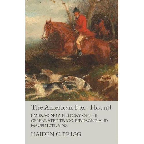 The American Fox-Hound - Embracing a History of the Celebrated Trigg, Birdsong and Maupin Strains - Paperback