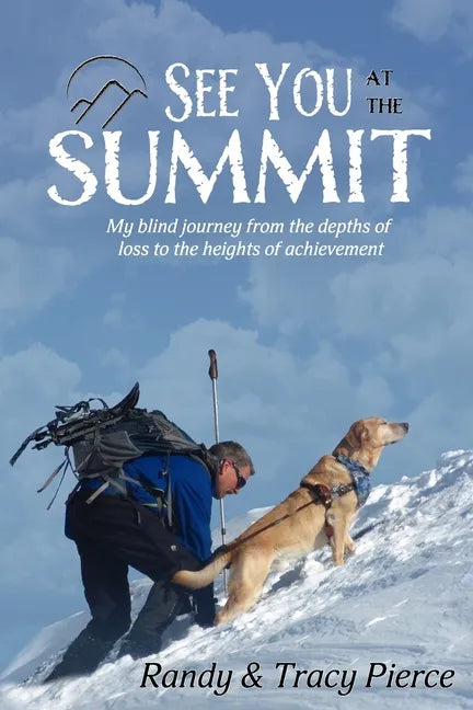 See You at the Summit: My Blind Journey from the Depths of Loss to the Heights of Achievement - Paperback