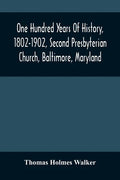 One Hundred Years Of History, 1802-1902, Second Presbyterian Church, Baltimore, Maryland - Paperback