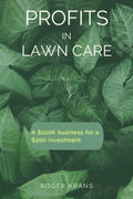 Profits in Lawn Care: A $100K Business For A $200 Investment - Paperback