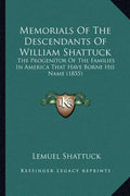 Memorials Of The Descendants Of William Shattuck: The Progenitor Of The Families In America That Have Borne His Name (1855) - Paperback
