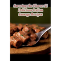 Savoring the Flavor: 91 Delicious Italian Sausage Recipes - Paperback