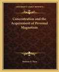 Concentration and the Acquirement of Personal Magnetism - Paperback