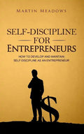 Self-Discipline for Entrepreneurs: How to Develop and Maintain Self-Discipline as an Entrepreneur - Paperback