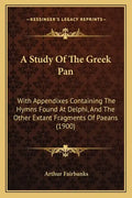 A Study of the Greek Pan: With Appendixes Containing the Hymns Found at Delphi, and the Other Extant Fragments of Paeans (1900) - Paperback