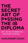 The Secret Art of Passing the Ib Diploma: : Why 1 Out of 4 Students Fail + How to Avoid Being One of Them - Hardcover