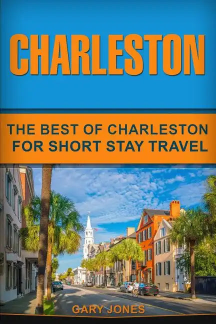 Charleston: The Best Of Charleston For Short Stay Travel - Paperback