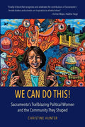 We Can Do This!: Sacramento's Trailblazing Political Women and the Community They Shaped - Paperback