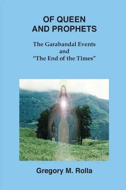 Of Queen and Prophets: The Garabandal Events and "The End of the Times" - Paperback