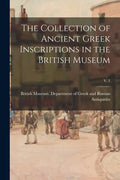 The Collection of Ancient Greek Inscriptions in the British Museum; v. 1 - Paperback