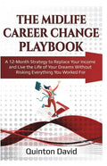 The Midlife Career Change Playbook: A 12-Month Strategy to Replace Your Income and Live the Life of Your Dreams Without Risking Everything You Worked - Paperback