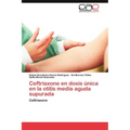 Ceftriaxone En Dosis Unica En La Otitis Media Aguda Supurada - Paperback