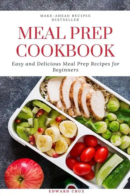 Meal Prep Cookbook: Easy and Delicious Meal Prep Recipes for Beginners - Paperback