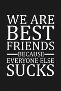 We Are Best Friends Because Everyone Else Sucks: Funny Gift For Your Best Friend - Paperback