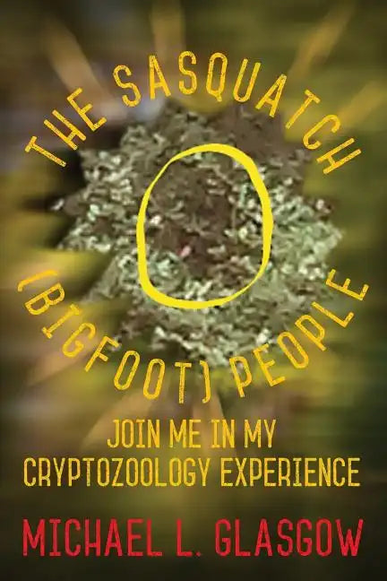 The Sasquatch (Bigfoot) People: Join Me In My Cryptozoology Experience - Paperback